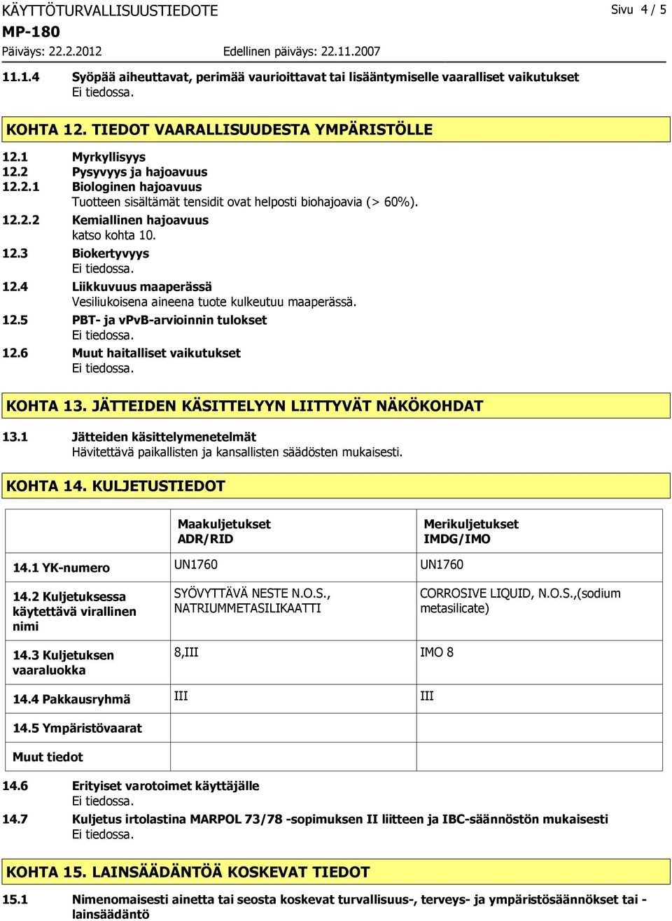 4 Liikkuvuus maaperässä Vesiliukoisena aineena tuote kulkeutuu maaperässä. 12.5 PBT ja vpvbarvioinnin tulokset 12.6 Muut haitalliset vaikutukset KOHTA 13.