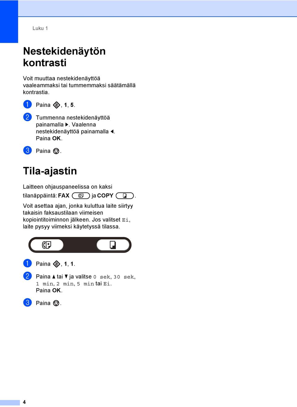 tilanäppäintä: FAX ja COPY Voit asettaa ajan, jonka kuluttua laite siirtyy takaisin faksaustilaan viimeisen kopiointitoiminnon jälkeen