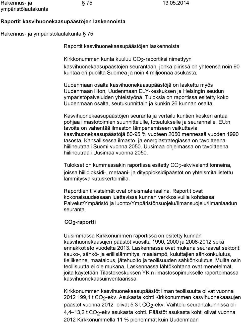 kasvihuonekaasupäästöjen seurantaan, jonka piirissä on yhteensä noin 90 kuntaa eri puolilta Suomea ja noin 4 miljoonaa asukasta.