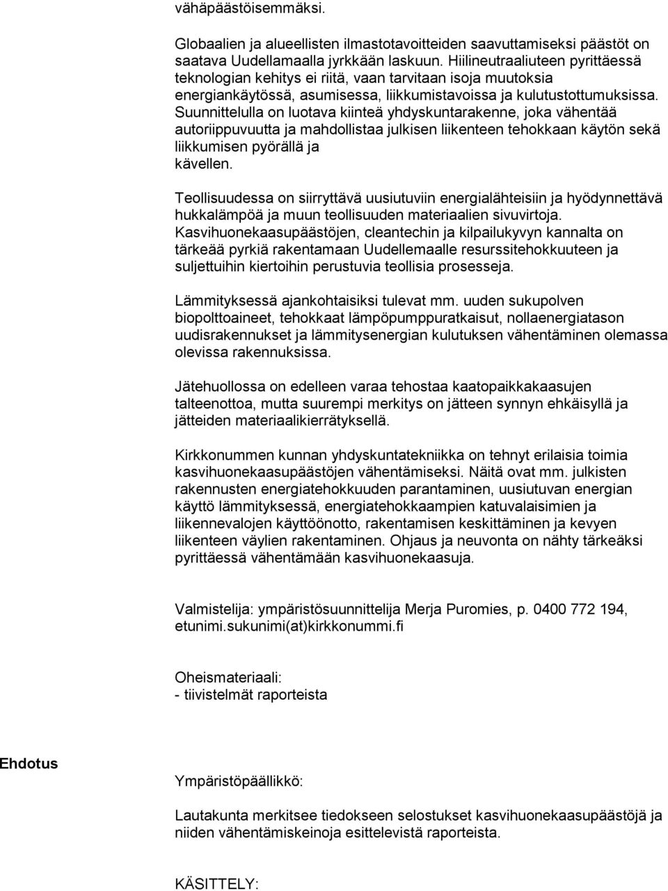 Suunnittelulla on luotava kiinteä yhdyskuntarakenne, joka vähentää autoriippuvuutta ja mahdollistaa julkisen liikenteen tehokkaan käytön sekä liikkumisen pyörällä ja kävellen.