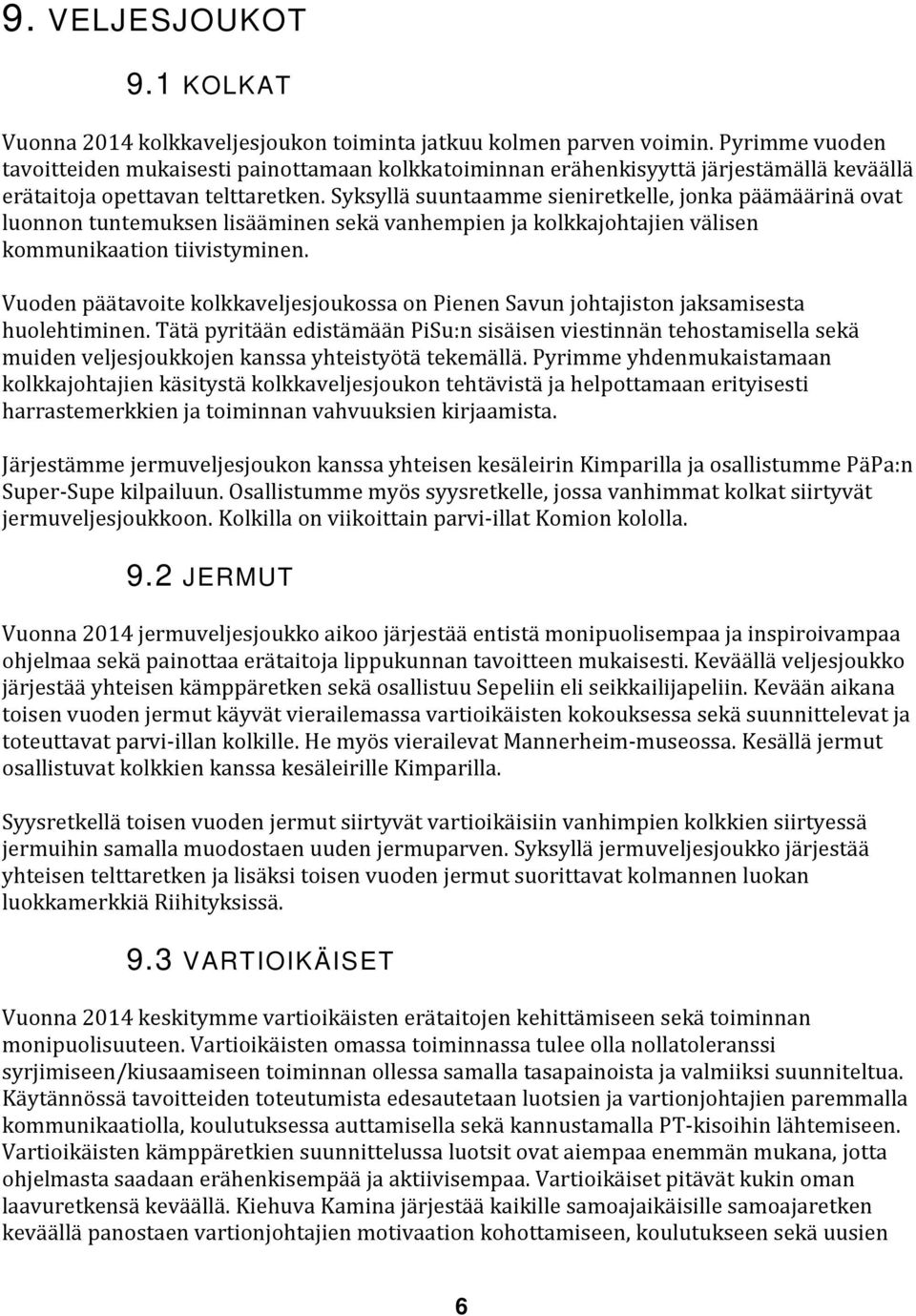 Syksyllä suuntaamme sieniretkelle, jonka päämäärinä ovat luonnon tuntemuksen lisääminen sekä vanhempien ja kolkkajohtajien välisen kommunikaation tiivistyminen.