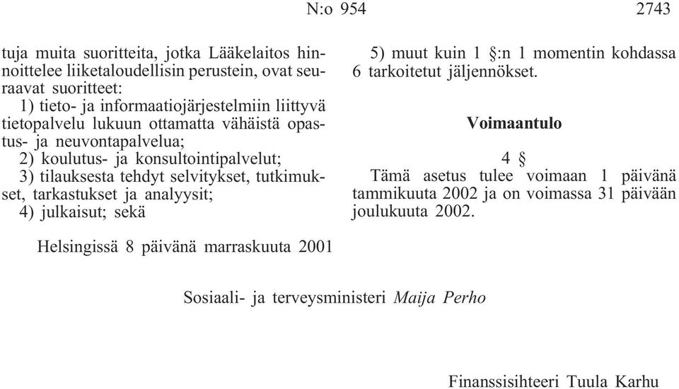 tarkastukset ja analyysit; 4) julkaisut; sekä 5) muut kuin 1 :n 1 momentin kohdassa 6 tarkoitetut jäljennökset.