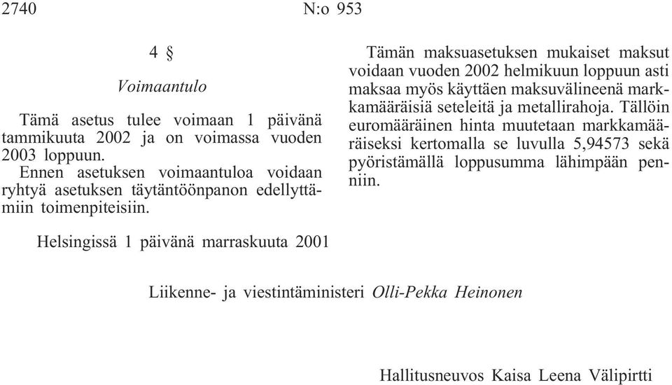 Tämän maksuasetuksen mukaiset maksut voidaan vuoden 2002 helmikuun loppuun asti maksaa myös käyttäen maksuvälineenä markkamääräisiä seteleitä ja metallirahoja.