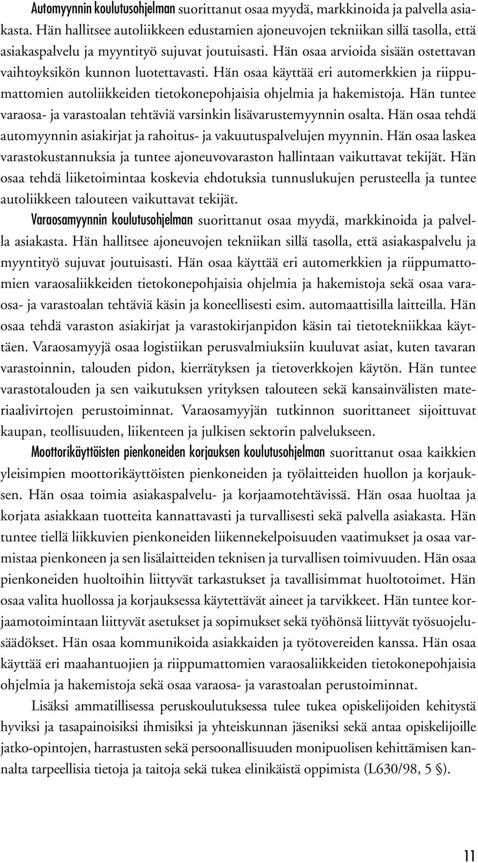 Hän osaa käyttää eri automerkkien ja riippumattomien autoliikkeiden tietokonepohjaisia ohjelmia ja hakemistoja. Hän tuntee varaosa- ja varastoalan tehtäviä varsinkin lisävarustemyynnin osalta.