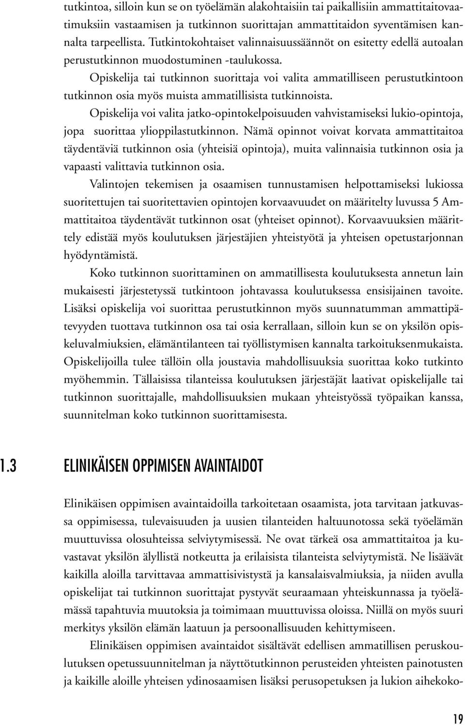 Opiskelija tai tutkinnon suorittaja voi valita ammatilliseen perustutkintoon tutkinnon osia myös muista ammatillisista tutkinnoista.