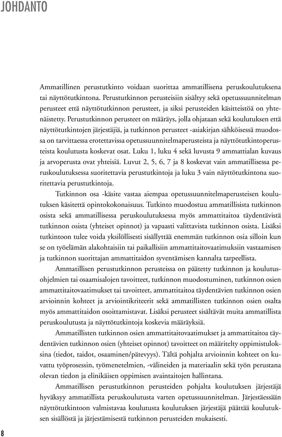 Perustutkinnon perusteet on määräys, jolla ohjataan sekä koulutuksen että näyttötutkintojen järjestäjiä, ja tutkinnon perusteet -asiakirjan sähköisessä muodossa on tarvittaessa erotettavissa