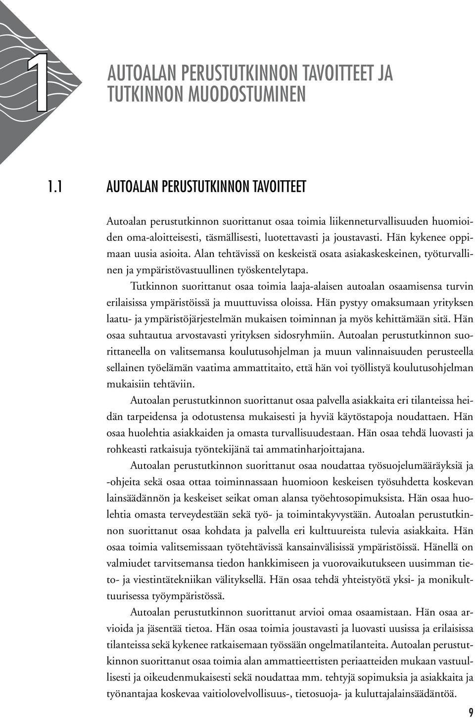 Hän kykenee oppimaan uusia asioita. Alan tehtävissä on keskeistä osata asiakaskeskeinen, työturvallinen ja ympäristövastuullinen työskentelytapa.