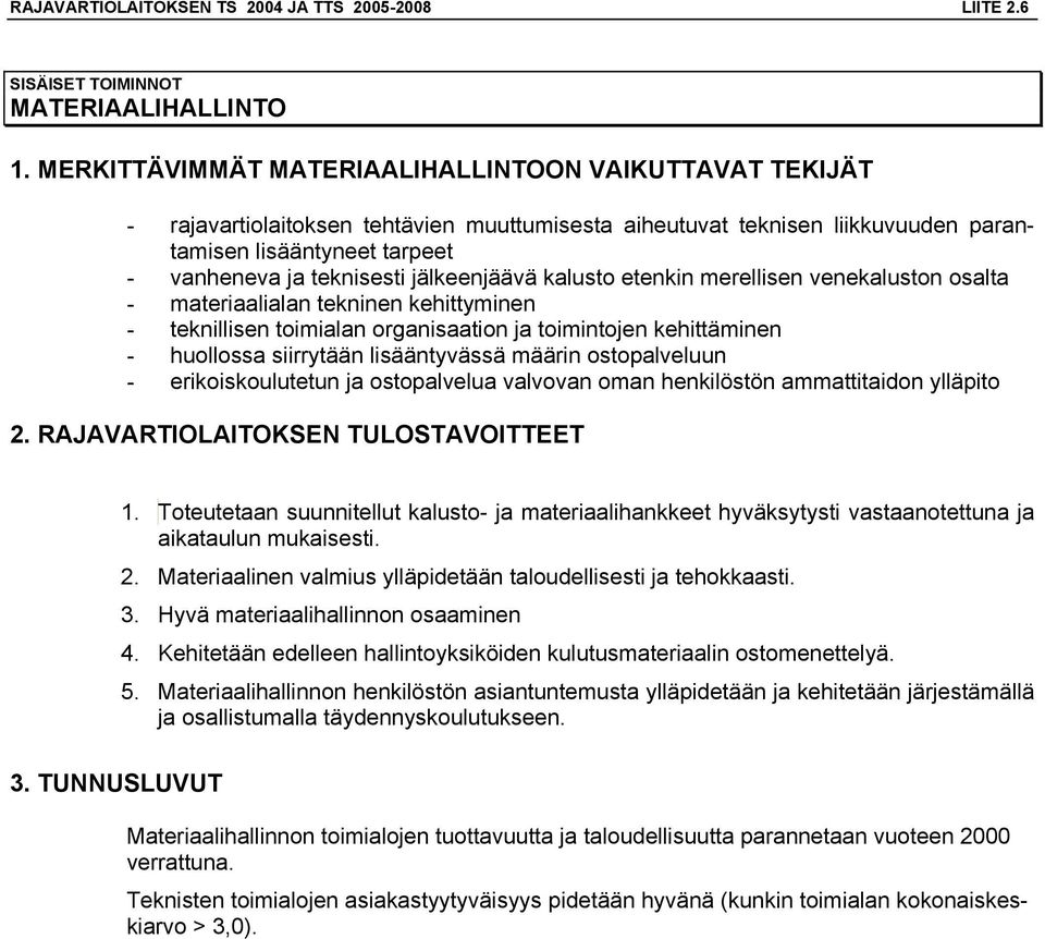 jälkeenjäävä kalusto etenkin merellisen venekaluston osalta - materiaalialan tekninen kehittyminen - teknillisen toimialan organisaation ja toimintojen kehittäminen - huollossa siirrytään