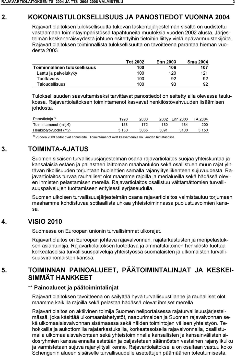 2002 alusta. Järjestelmän keskeneräisyydestä johtuen esitettyihin tietoihin liittyy vielä epävarmuustekijöitä.