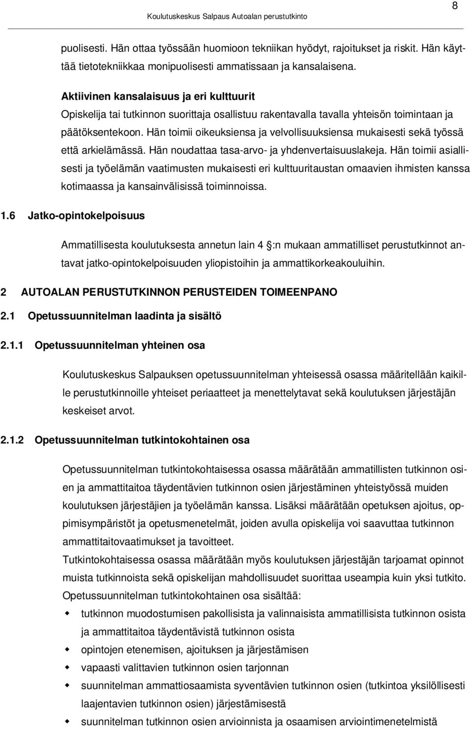 Hän toimii oikeuksiensa ja velvollisuuksiensa mukaisesti sekä työssä että arkielämässä. Hän noudattaa tasa-arvo- ja yhdenvertaisuuslakeja.