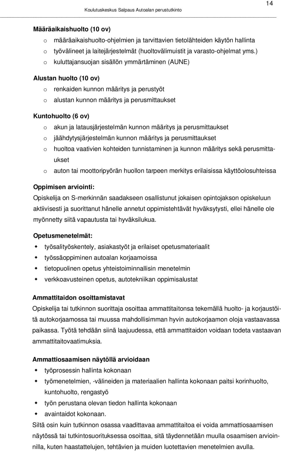 latausjärjestelmän kunnon määritys ja perusmittaukset o jäähdytysjärjestelmän kunnon määritys ja perusmittaukset o huoltoa vaativien kohteiden tunnistaminen ja kunnon määritys sekä perusmittaukset o