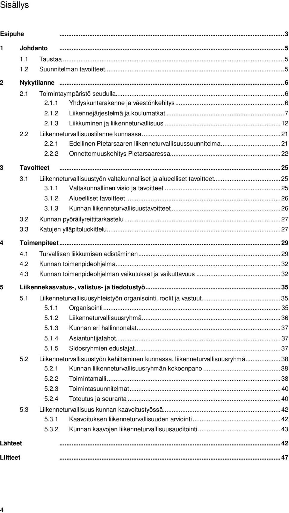 .. 22 3 Tavoitteet... 25 3.1 Liikenneturvallisuustyön valtakunnalliset ja alueelliset tavoitteet... 25 3.1.1 Valtakunnallinen visio ja tavoitteet... 25 3.1.2 Alueelliset tavoitteet... 26 3.1.3 Kunnan liikenneturvallisuustavoitteet.