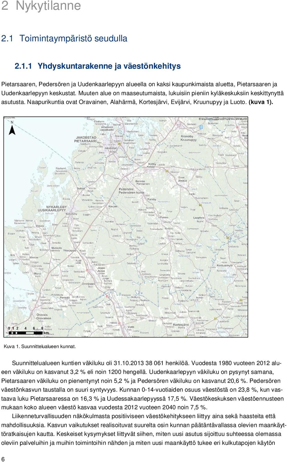 Suunnittelualueen kunnat. Suunnittelualueen kuntien väkiluku oli 31.10.2013 38 061 henkilöä. Vuodesta 1980 vuoteen 2012 alueen väkiluku on kasvanut 3,2 % eli noin 1200 hengellä.