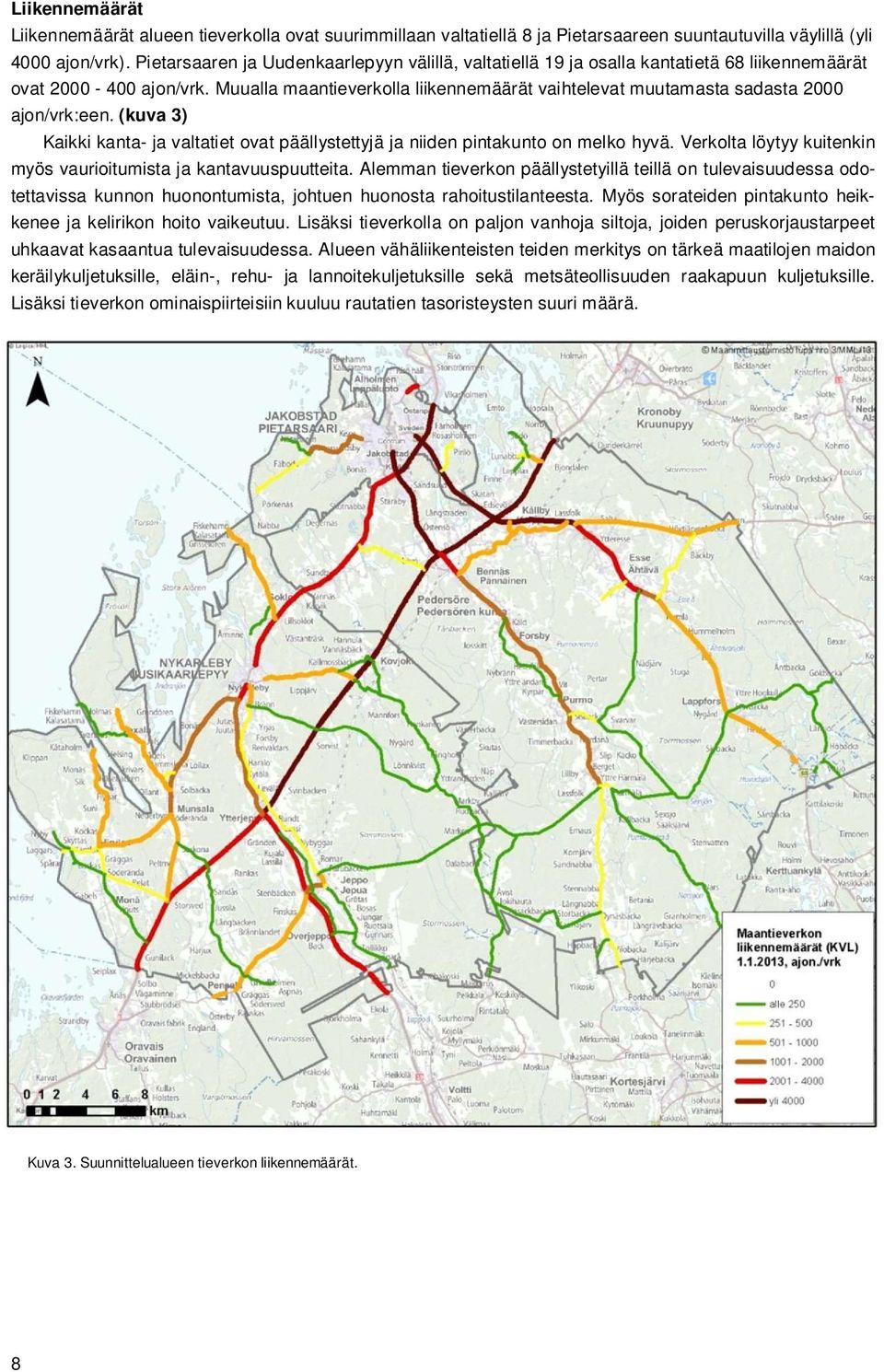 Muualla maantieverkolla liikennemäärät vaihtelevat muutamasta sadasta 2000 ajon/vrk:een. (kuva 3) Kaikki kanta- ja valtatiet ovat päällystettyjä ja niiden pintakunto on melko hyvä.