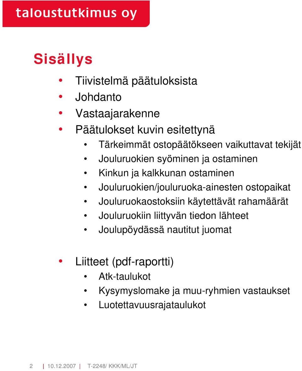 Jouluruokaostoksiin käytettävät rahamäärät Jouluruokiin liittyvän tiedon lähteet Joulupöydässä nautitut juomat