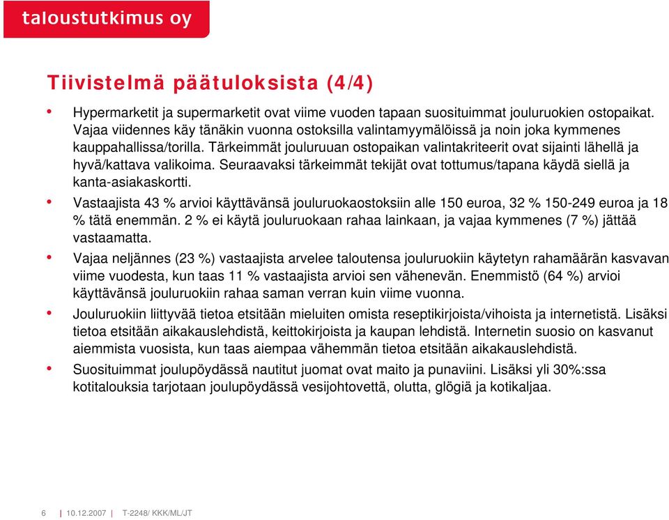 Tärkeimmät jouluruuan ostopaikan valintakriteerit ovat sijainti lähellä ja hyvä/kattava valikoima. Seuraavaksi tärkeimmät tekijät ovat tottumus/tapana käydä siellä ja kanta-asiakaskortti.