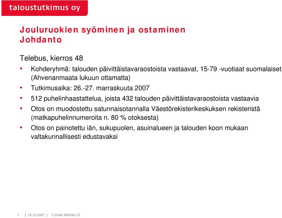 marraskuuta 2007 512 puhelinhaastattelua, joista 32 talouden päivittäistavaraostoista vastaavia Otos on muodostettu