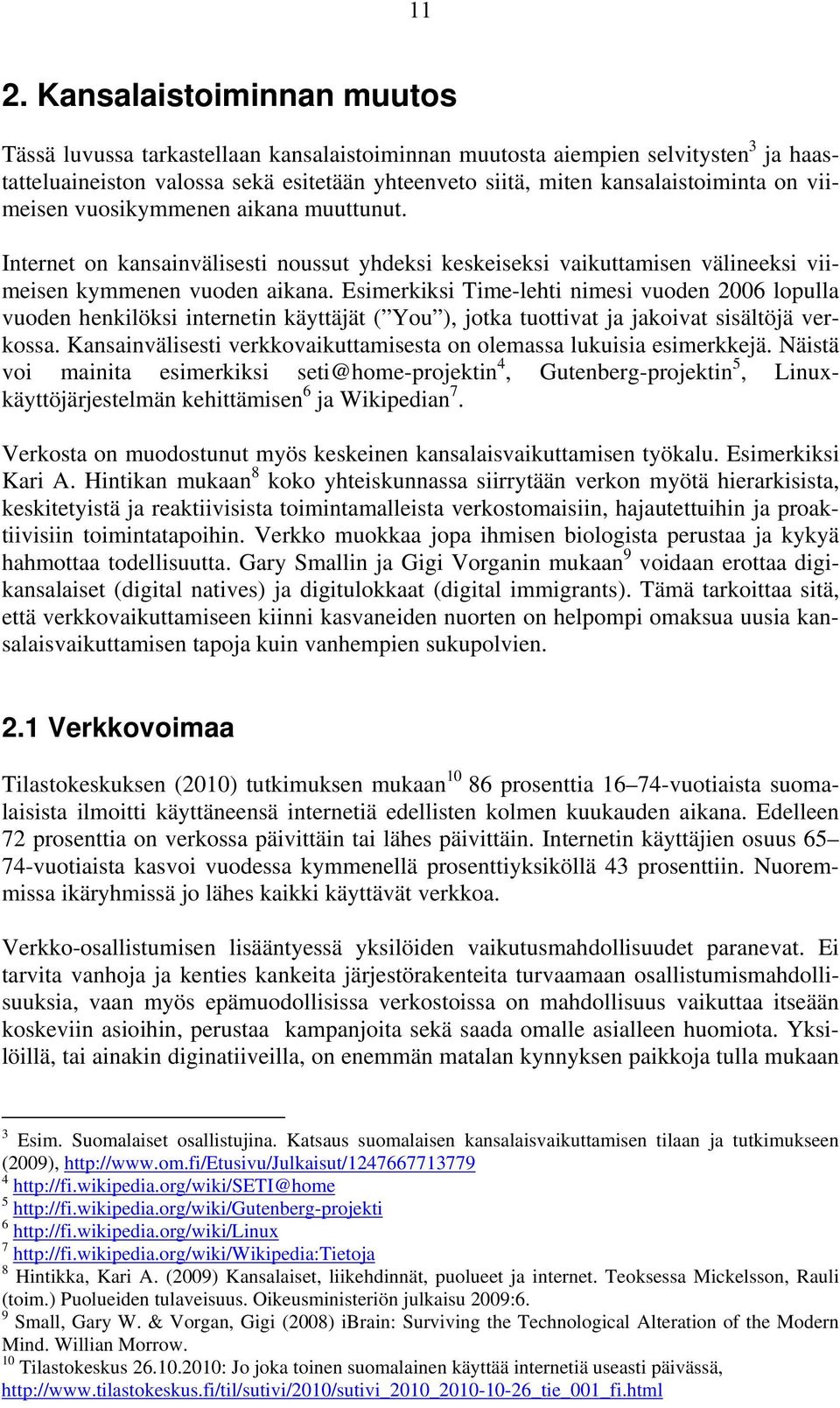 Esimerkiksi Time-lehti nimesi vuoden 2006 lopulla vuoden henkilöksi internetin käyttäjät ( You ), jotka tuottivat ja jakoivat sisältöjä verkossa.