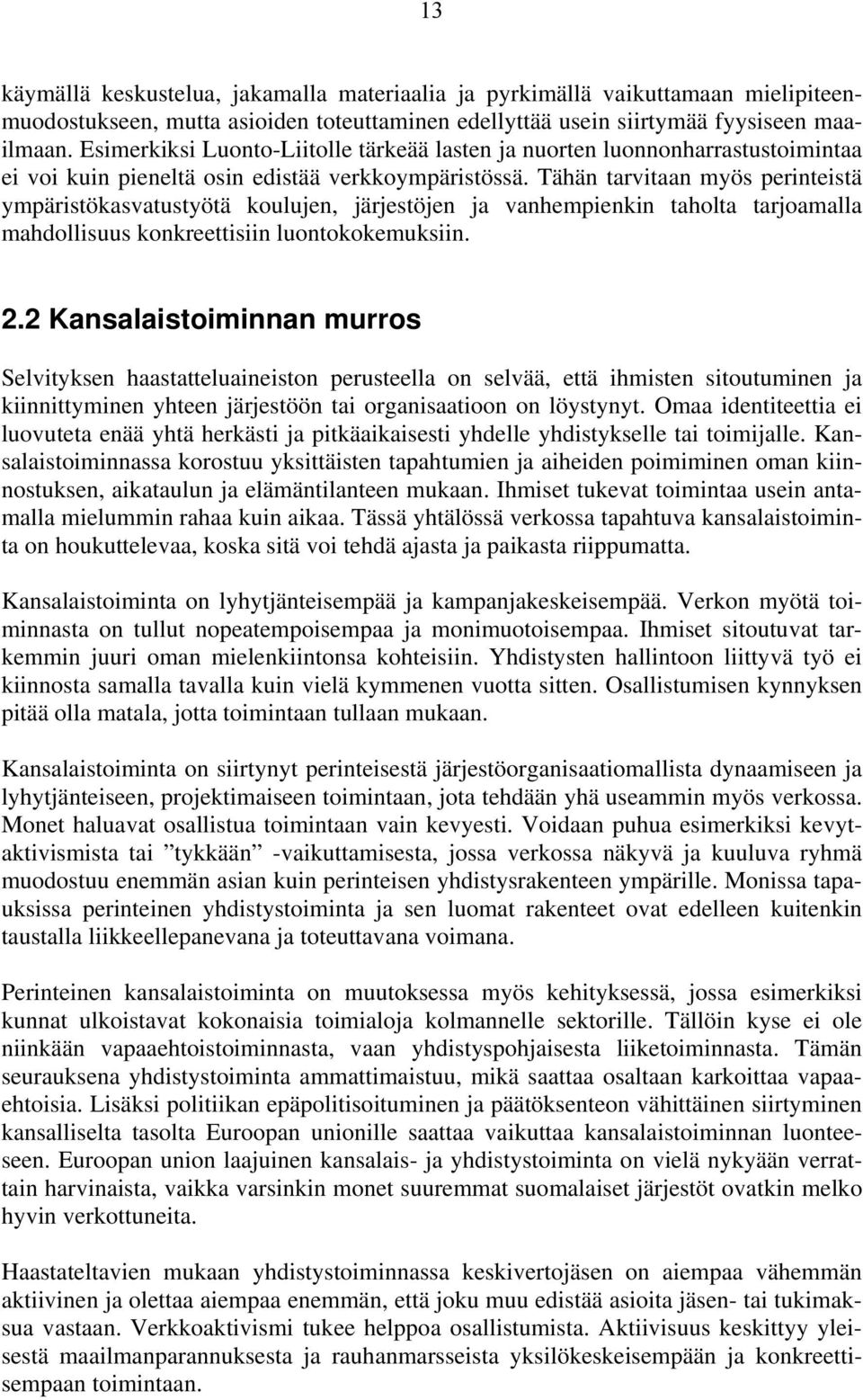 Tähän tarvitaan myös perinteistä ympäristökasvatustyötä koulujen, järjestöjen ja vanhempienkin taholta tarjoamalla mahdollisuus konkreettisiin luontokokemuksiin. 2.