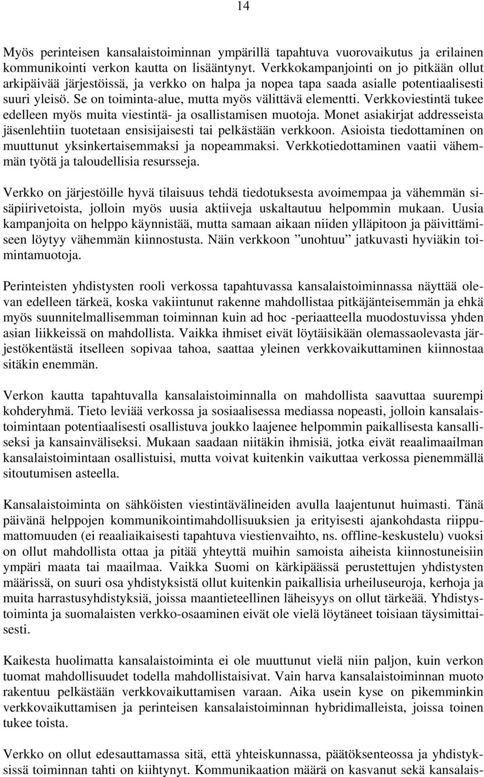 Verkkoviestintä tukee edelleen myös muita viestintä- ja osallistamisen muotoja. Monet asiakirjat addresseista jäsenlehtiin tuotetaan ensisijaisesti tai pelkästään verkkoon.