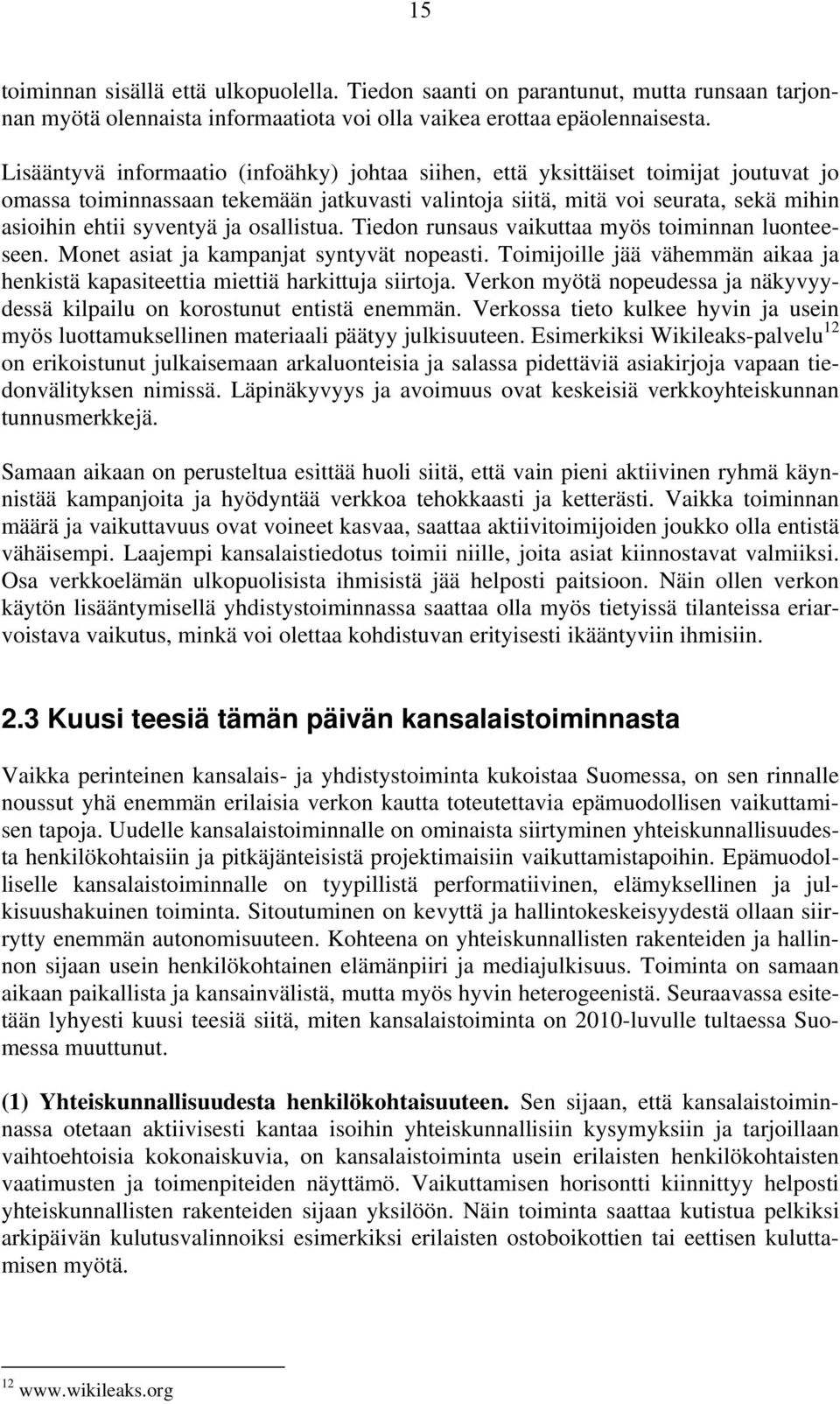 ja osallistua. Tiedon runsaus vaikuttaa myös toiminnan luonteeseen. Monet asiat ja kampanjat syntyvät nopeasti. Toimijoille jää vähemmän aikaa ja henkistä kapasiteettia miettiä harkittuja siirtoja.