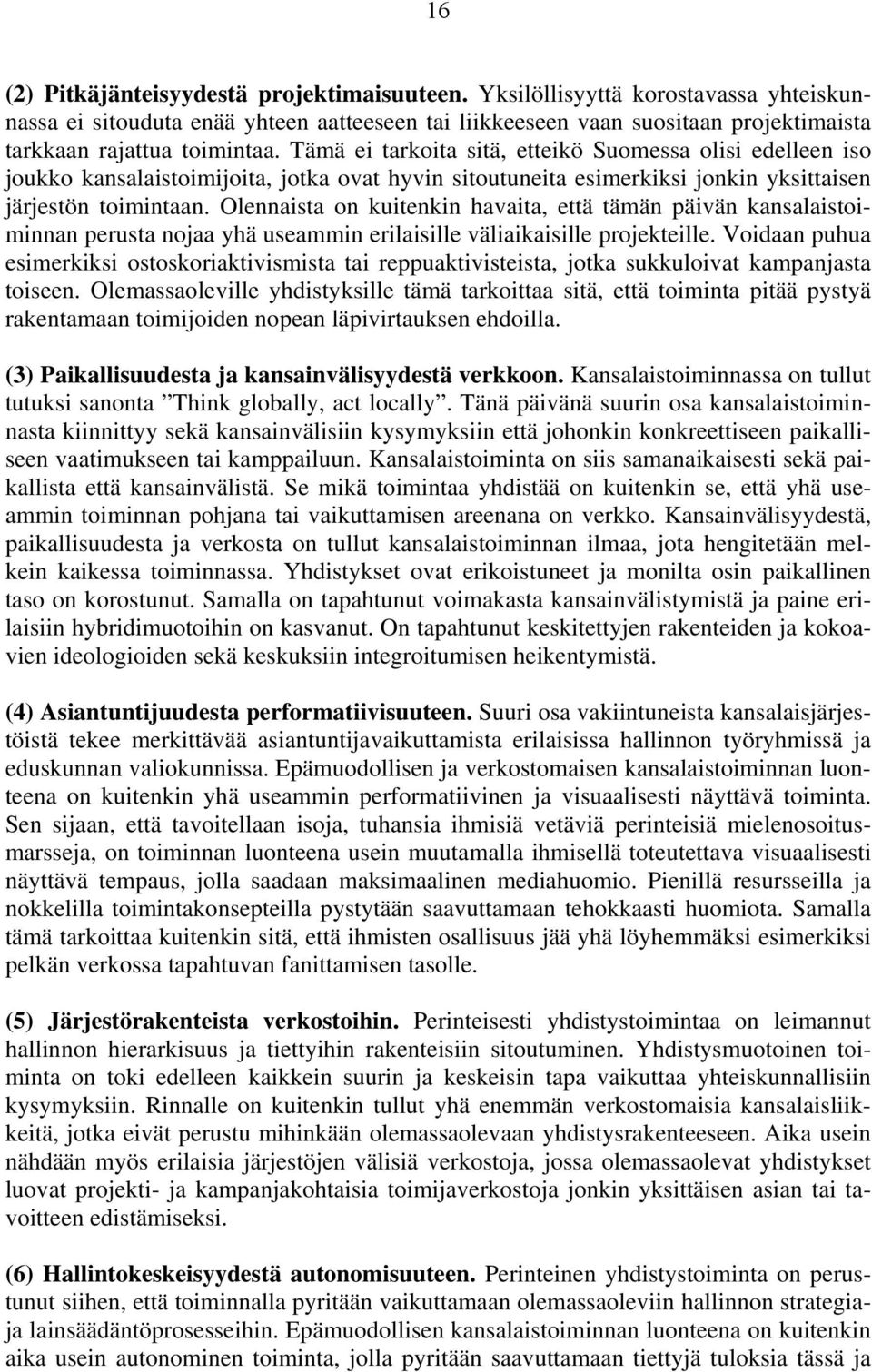 Tämä ei tarkoita sitä, etteikö Suomessa olisi edelleen iso joukko kansalaistoimijoita, jotka ovat hyvin sitoutuneita esimerkiksi jonkin yksittaisen järjestön toimintaan.