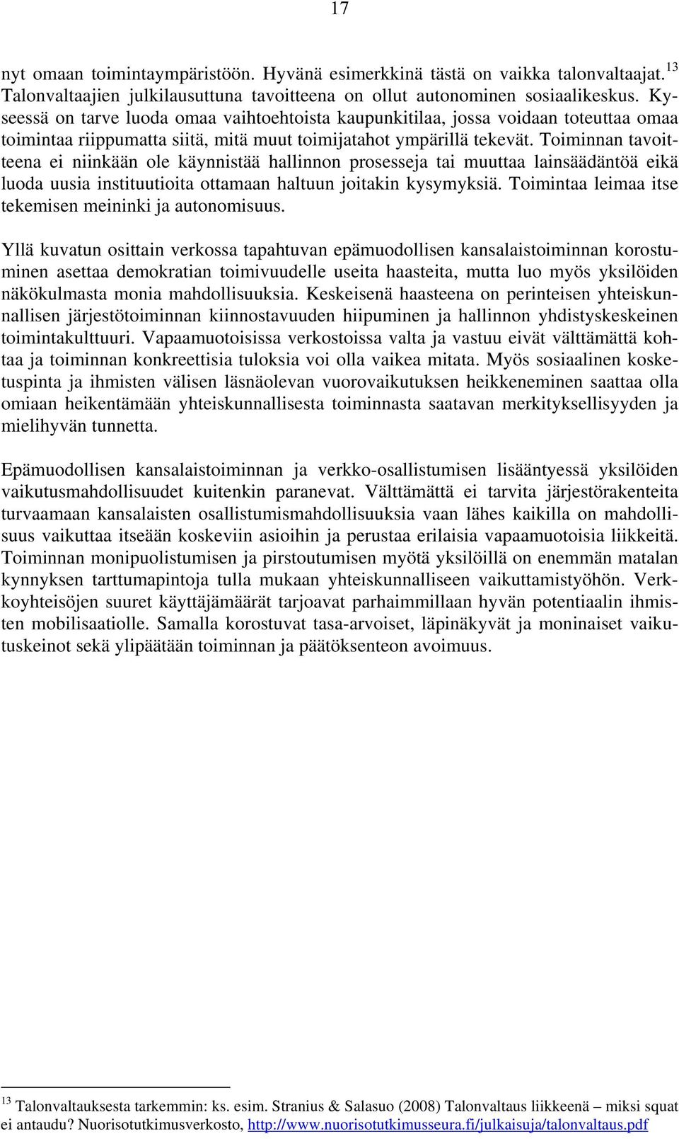 Toiminnan tavoitteena ei niinkään ole käynnistää hallinnon prosesseja tai muuttaa lainsäädäntöä eikä luoda uusia instituutioita ottamaan haltuun joitakin kysymyksiä.