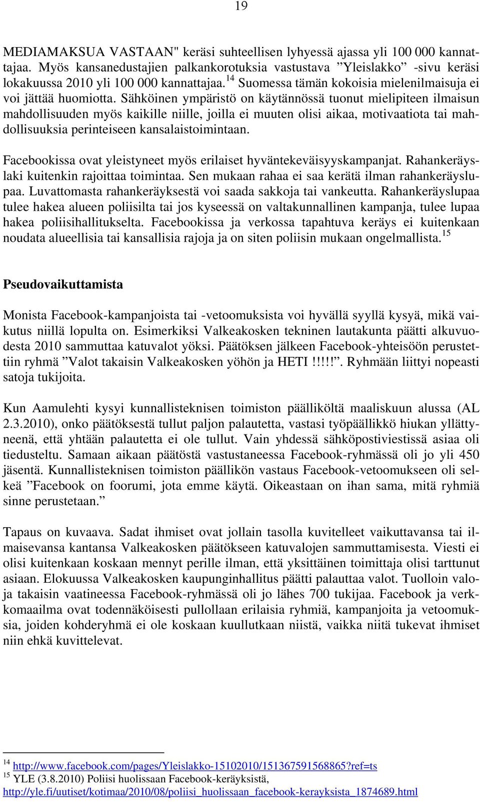 Sähköinen ympäristö on käytännössä tuonut mielipiteen ilmaisun mahdollisuuden myös kaikille niille, joilla ei muuten olisi aikaa, motivaatiota tai mahdollisuuksia perinteiseen kansalaistoimintaan.