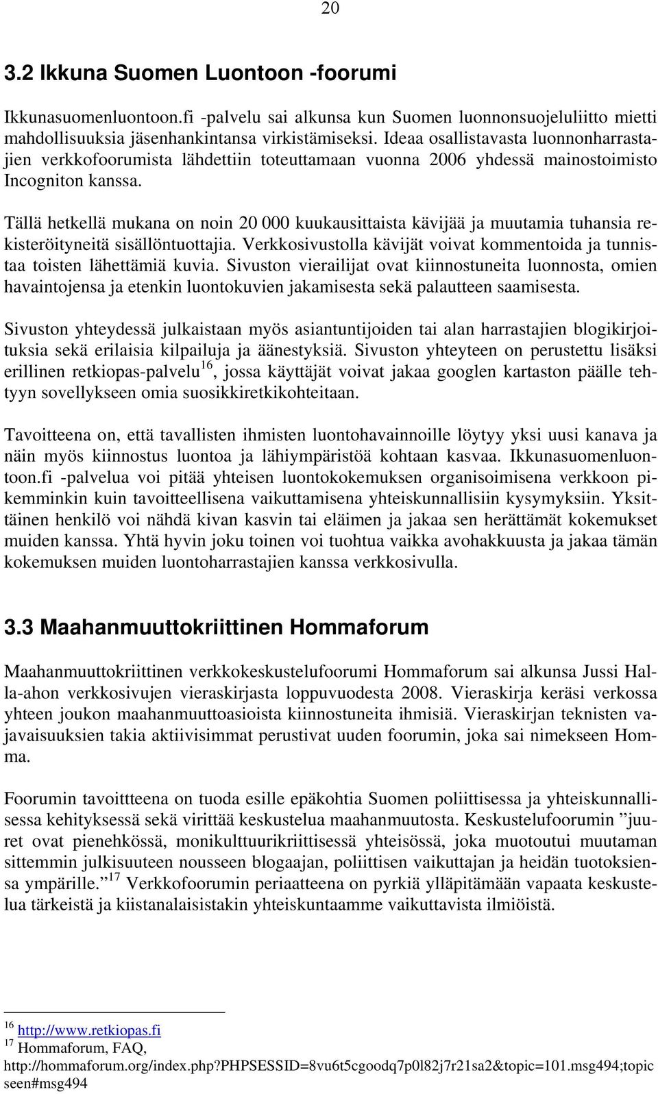 Tällä hetkellä mukana on noin 20 000 kuukausittaista kävijää ja muutamia tuhansia rekisteröityneitä sisällöntuottajia.