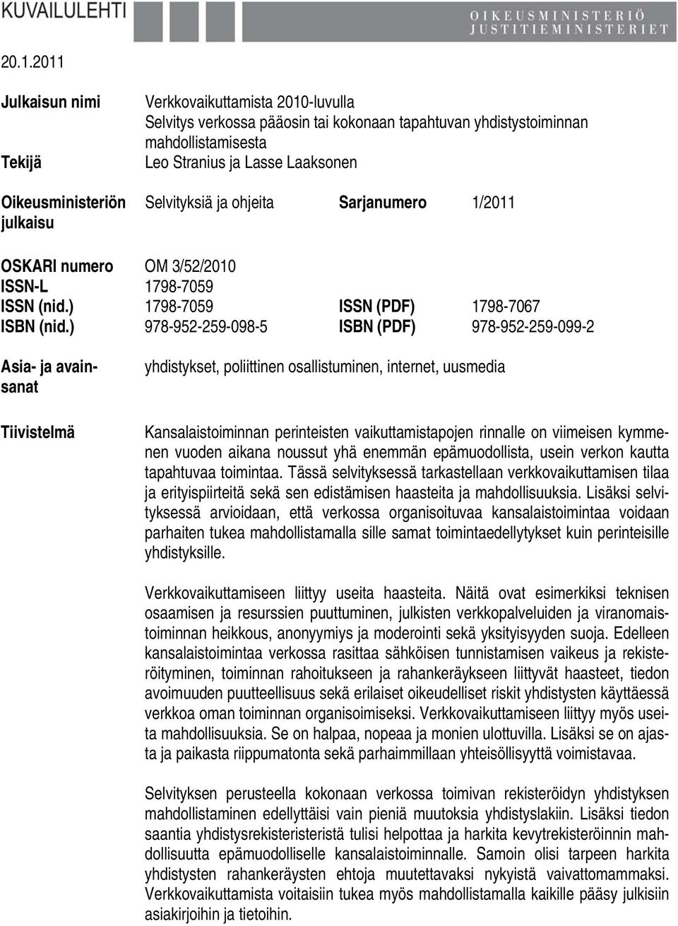 ) 978-952-259-098-5 ISBN (PDF) 978-952-259-099-2 Asia- ja avainsanat Tiivistelmä yhdistykset, poliittinen osallistuminen, internet, uusmedia Kansalaistoiminnan perinteisten vaikuttamistapojen