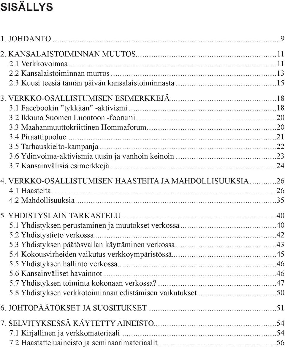 5 Tarhauskielto-kampanja...22 3.6 Ydinvoima-aktivismia uusin ja vanhoin keinoin...23 3.7 Kansainvälisiä esimerkkejä...24 4. Verkko-osallistumisen haasteita ja mahdollisuuksia...26 4.1 Haasteita...26 4.2 Mahdollisuuksia.