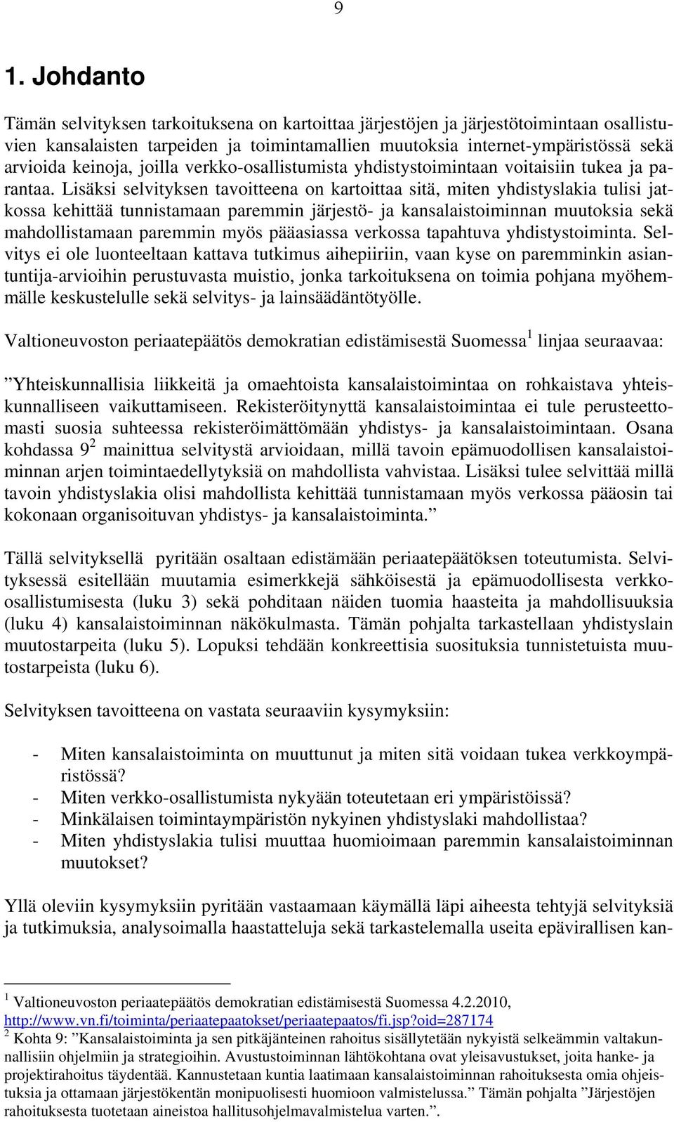 Lisäksi selvityksen tavoitteena on kartoittaa sitä, miten yhdistyslakia tulisi jatkossa kehittää tunnistamaan paremmin järjestö- ja kansalaistoiminnan muutoksia sekä mahdollistamaan paremmin myös