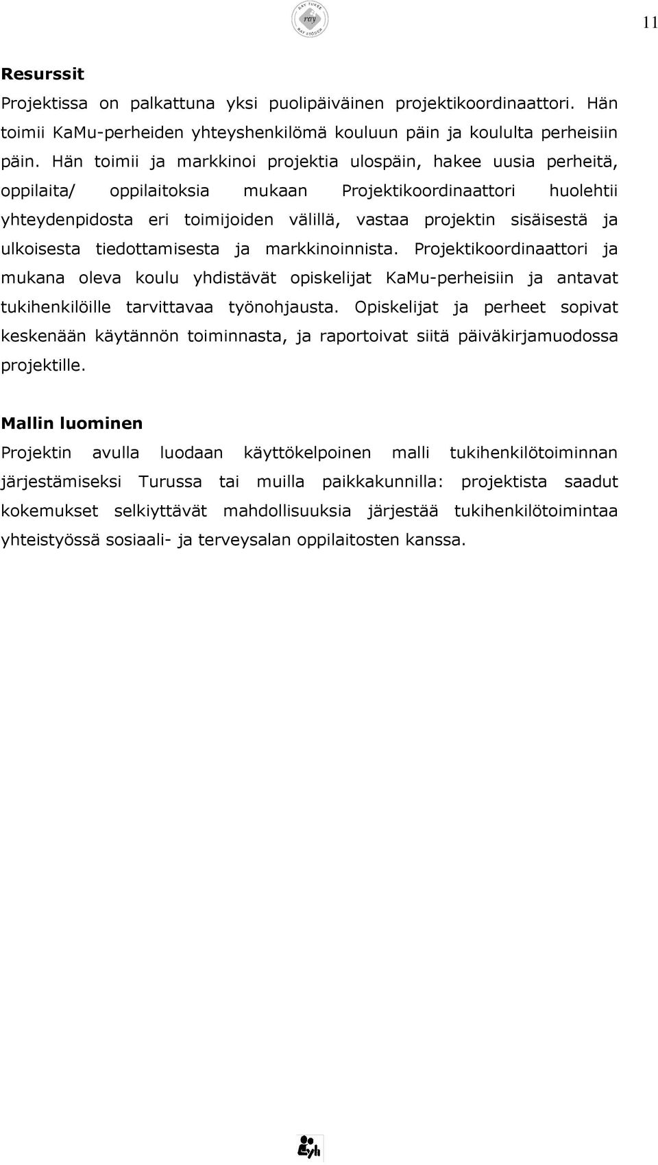 ja ulkoisesta tiedottamisesta ja markkinoinnista. Projektikoordinaattori ja mukana oleva koulu yhdistävät opiskelijat KaMu-perheisiin ja antavat tukihenkilöille tarvittavaa työnohjausta.