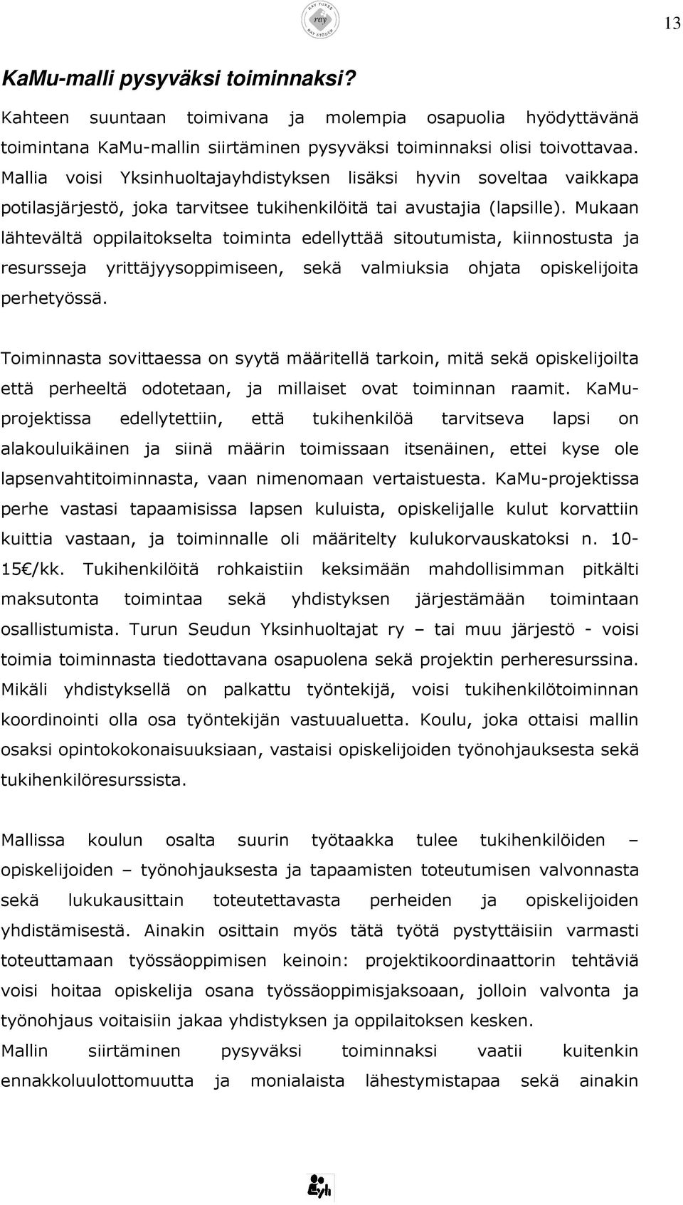 Mukaan lähtevältä oppilaitokselta toiminta edellyttää sitoutumista, kiinnostusta ja resursseja yrittäjyysoppimiseen, sekä valmiuksia ohjata opiskelijoita perhetyössä.