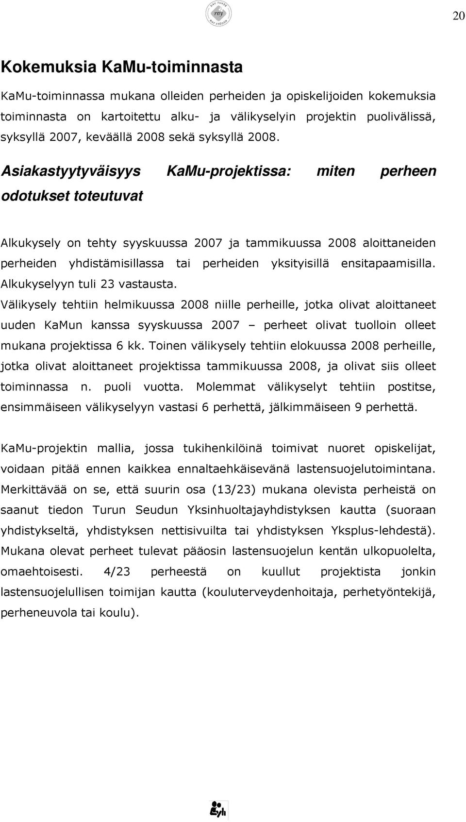 Asiakastyytyväisyys KaMu-projektissa: miten perheen odotukset toteutuvat Alkukysely on tehty syyskuussa 2007 ja tammikuussa 2008 aloittaneiden perheiden yhdistämisillassa tai perheiden yksityisillä