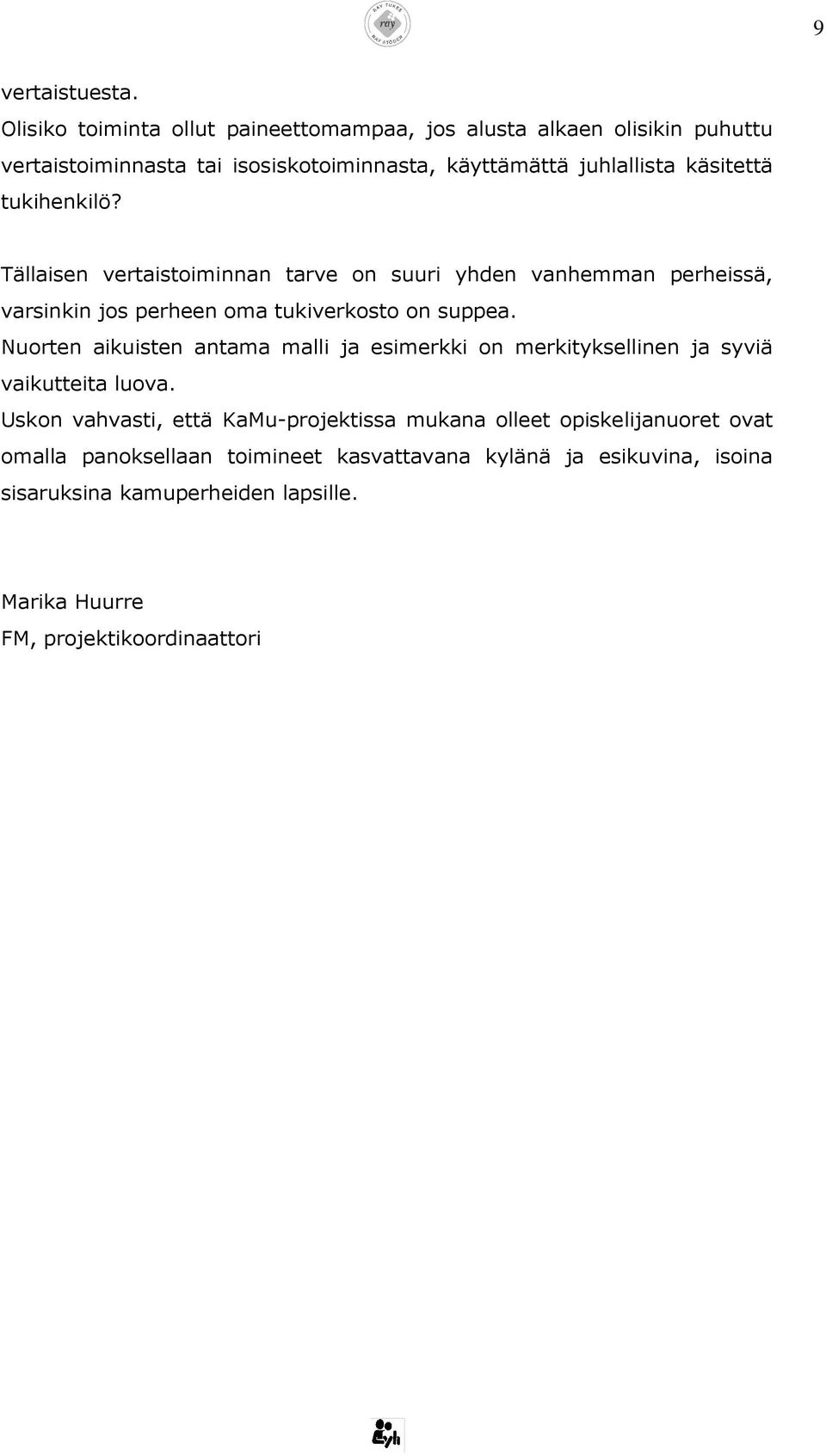 tukihenkilö? Tällaisen vertaistoiminnan tarve on suuri yhden vanhemman perheissä, varsinkin jos perheen oma tukiverkosto on suppea.