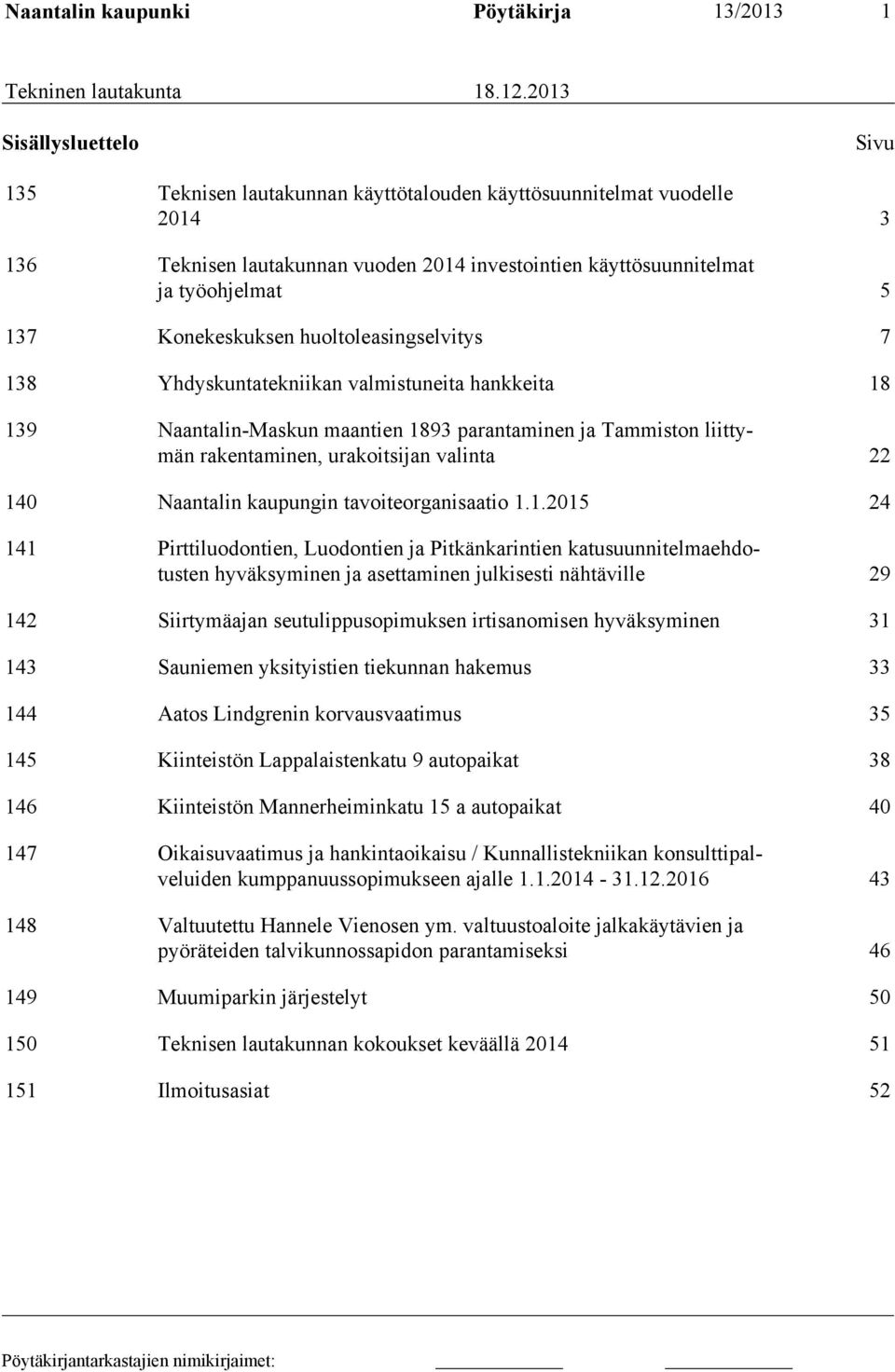 Konekeskuksen huoltoleasingselvitys 7 138 Yhdyskuntatekniikan valmistuneita hankkeita 18 139 Naantalin-Maskun maantien 1893 parantaminen ja Tammiston liittymän rakentaminen, urakoitsijan valinta 22