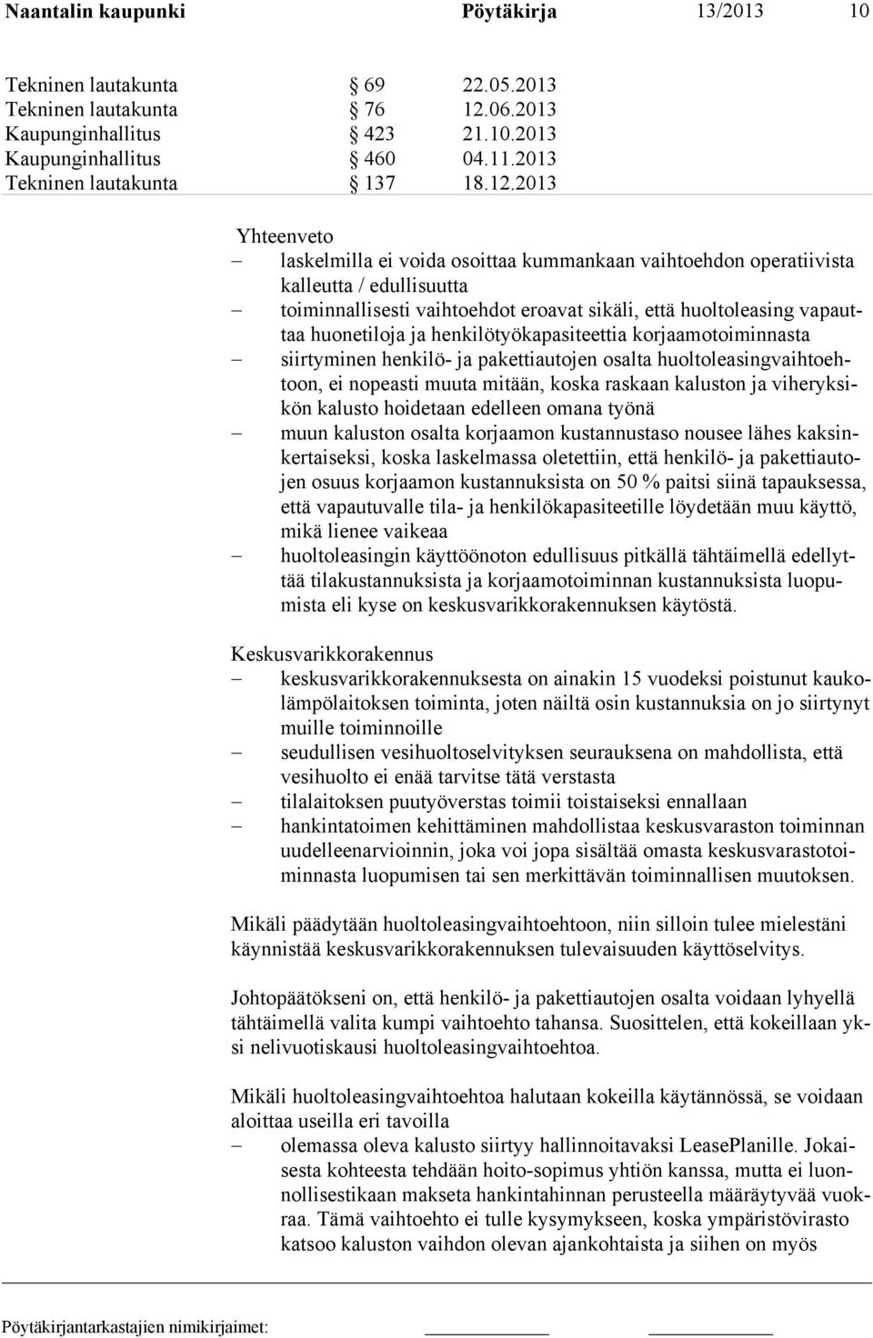 2013 Yhteenveto laskelmilla ei voida osoittaa kummankaan vaihtoehdon opera tiivista kal leutta / edullisuutta toiminnallisesti vaihtoehdot eroavat sikäli, että huoltoleasing vapauttaa huo netiloja ja