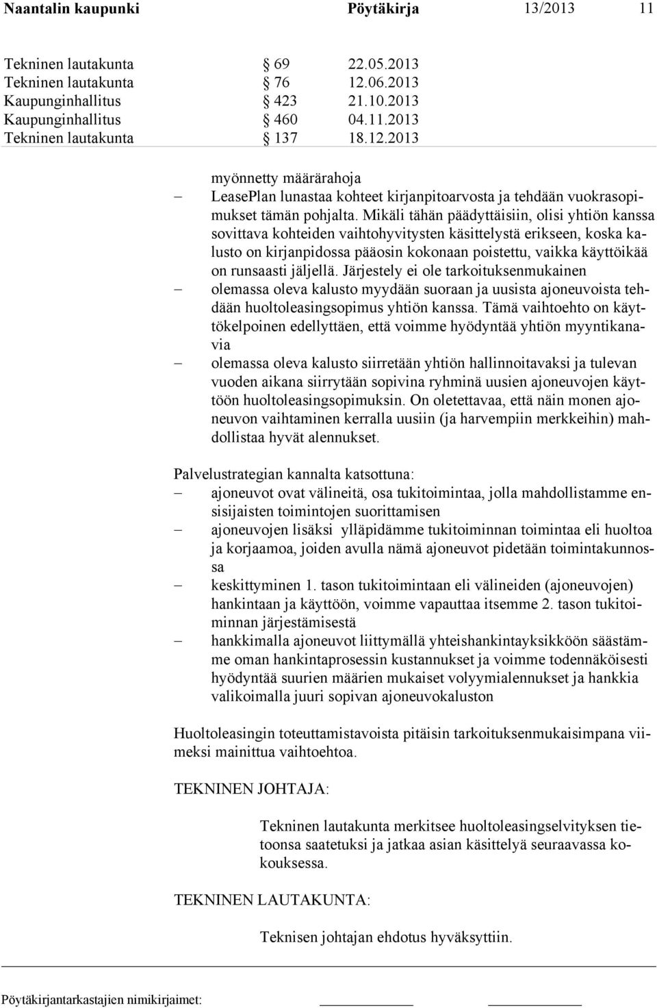 Mikäli tähän päädyttäisiin, olisi yhtiön kanssa sovittava kohteiden vaihtohyvitysten käsittelystä erikseen, kos ka kalusto on kirjanpidossa pääosin kokonaan poistettu, vaikka käyt töikää on runsaasti