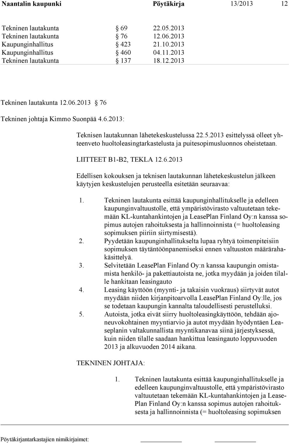 2013 esittelyssä olleet yhteenveto huoltoleasingtarkastelusta ja puitesopimusluonnos oheistetaan. LIITTEET B1-B2, TEKLA 12.6.
