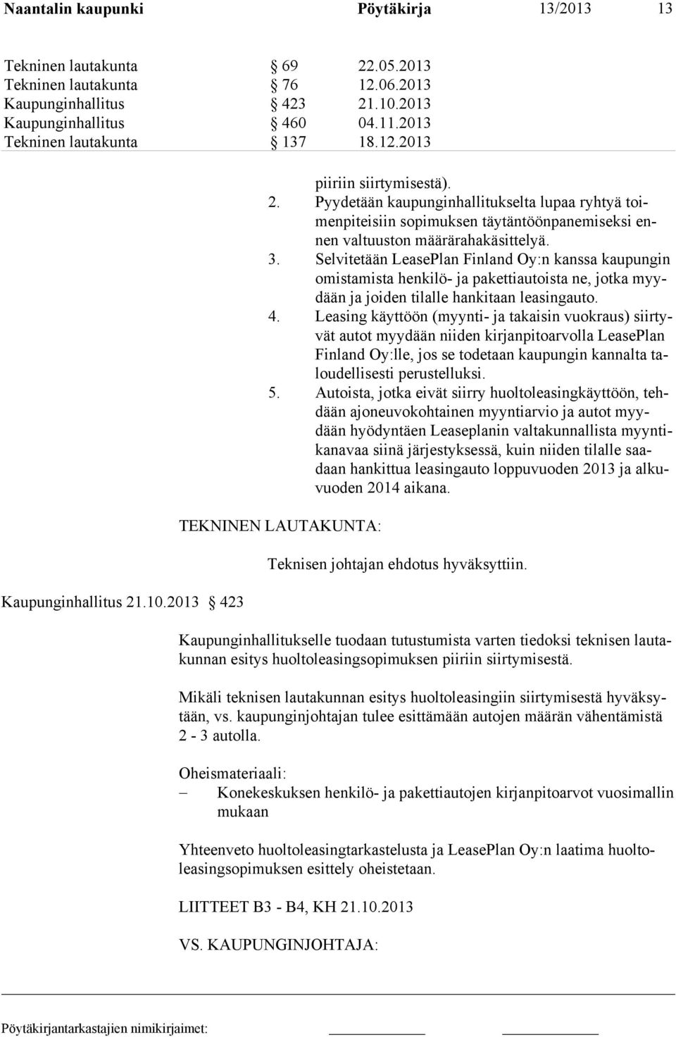 3. Selvitetään LeasePlan Finland Oy:n kans sa kau pungin omista mista hen kilö- ja pa ketti au toista ne, jotka myydään ja joiden tilal le hanki taan leasingauto. 4.