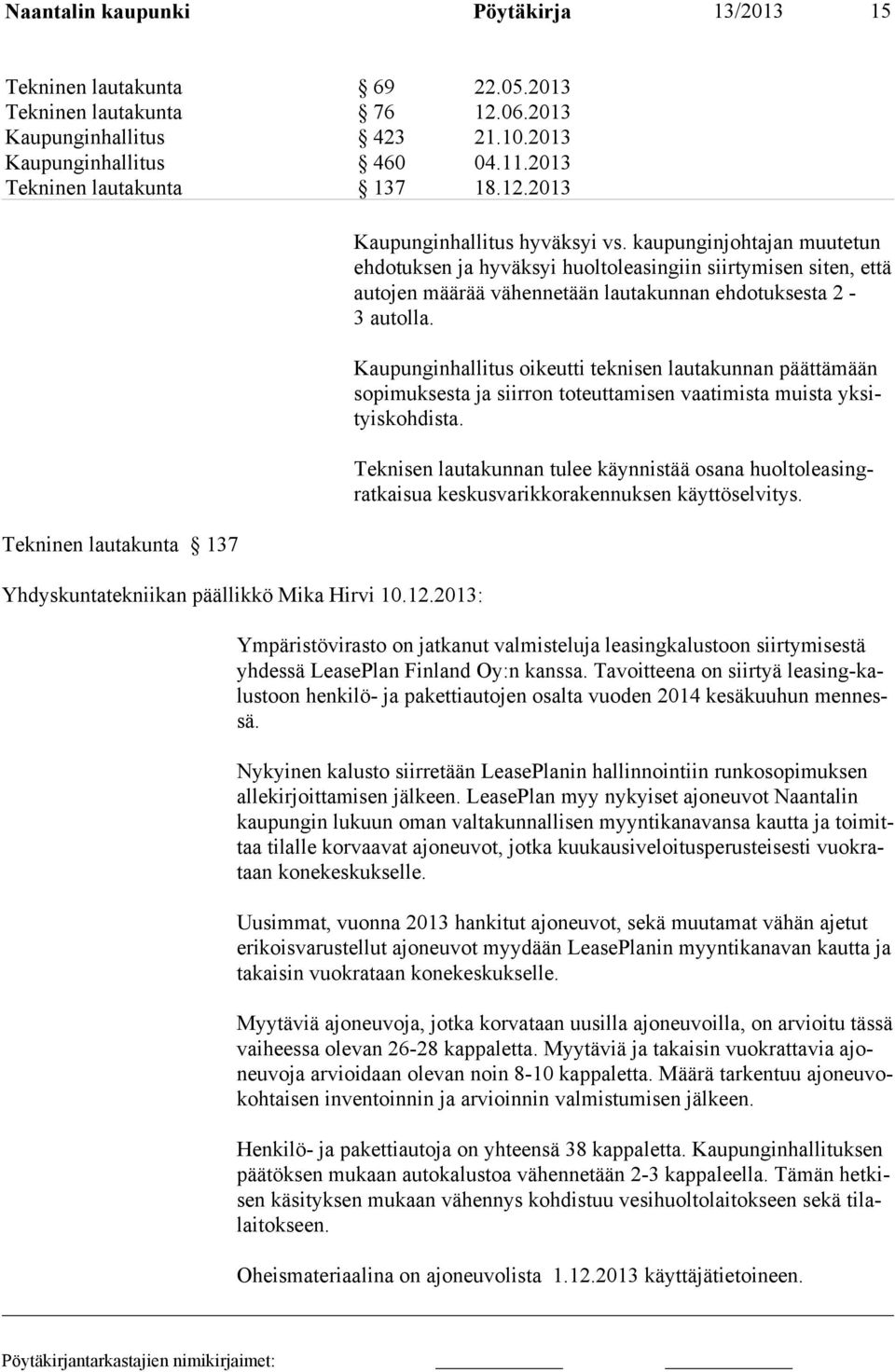 kaupunginjohtajan muutetun eh dotuksen ja hyväksyi huoltoleasingiin siir ty misen si ten, et tä autojen määrää vähennetään lautakun nan eh do tuk sesta 2-3 autolla.