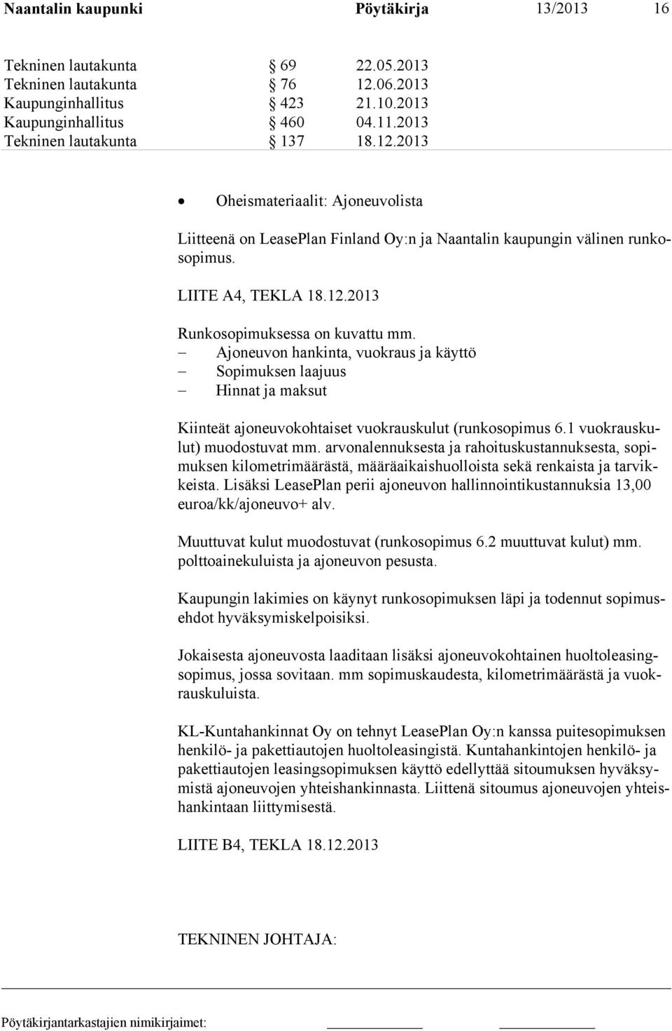 Ajoneuvon hankinta, vuokraus ja käyttö Sopimuksen laajuus Hinnat ja maksut Kiinteät ajoneuvokohtaiset vuokrauskulut (runkosopimus 6.1 vuokrauskulut) muodostuvat mm.