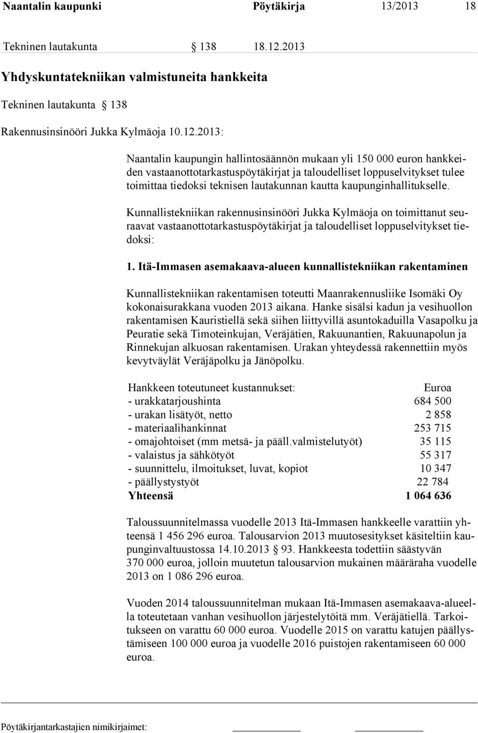 2013: Naantalin kaupungin hallintosäännön mukaan yli 150 000 euron hankkeiden vastaanottotarkastuspöytäkirjat ja taloudelliset loppuselvitykset tulee toi mittaa tiedoksi teknisen lautakunnan kautta
