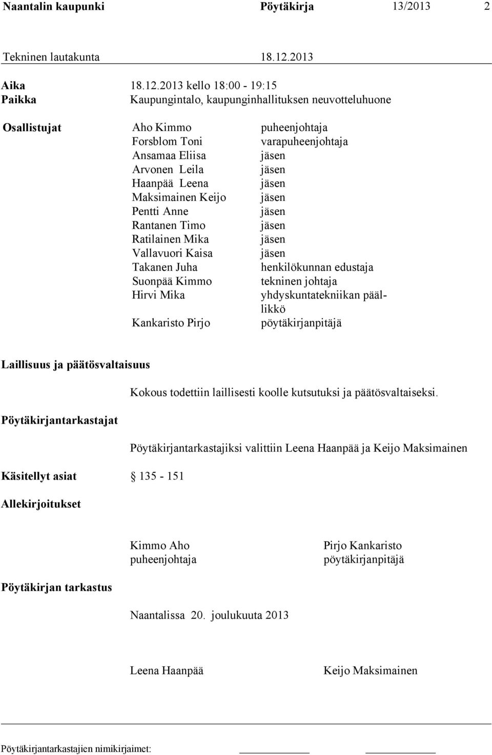 2013 kello 18:00-19:15 Paikka Kaupungintalo, kaupunginhallituksen neuvotteluhuone Osallistujat Aho Kimmo puheenjohtaja Forsblom Toni varapuheenjohtaja Ansamaa Eliisa jäsen Arvonen Leila jäsen Haanpää