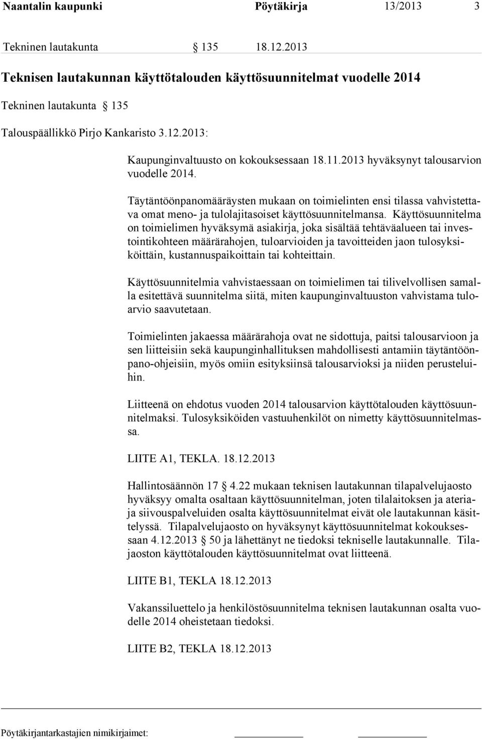 2013 hyväksynyt talousarvion vuodelle 2014. Täytäntöönpanomääräysten mukaan on toimielinten ensi tilassa vahvistettava omat meno- ja tulolajitasoiset käyttösuunnitelmansa.