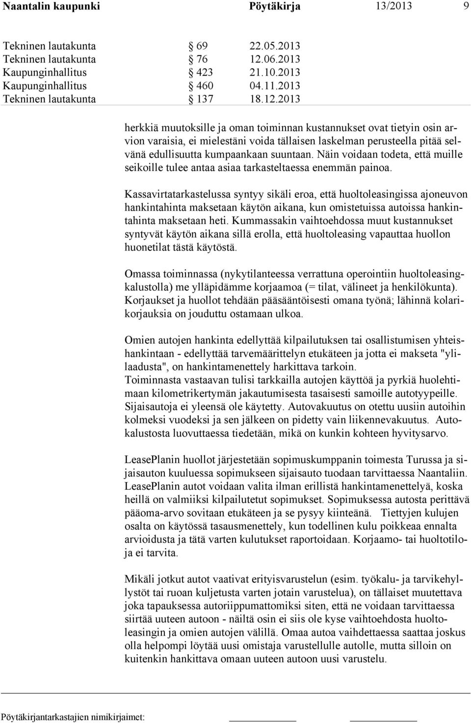 2013 herkkiä muutoksille ja oman toiminnan kustannukset ovat tietyin osin arvion varaisia, ei mielestäni voida tällaisen laskelman perusteella pitää selvänä edullisuutta kumpaankaan suuntaan.