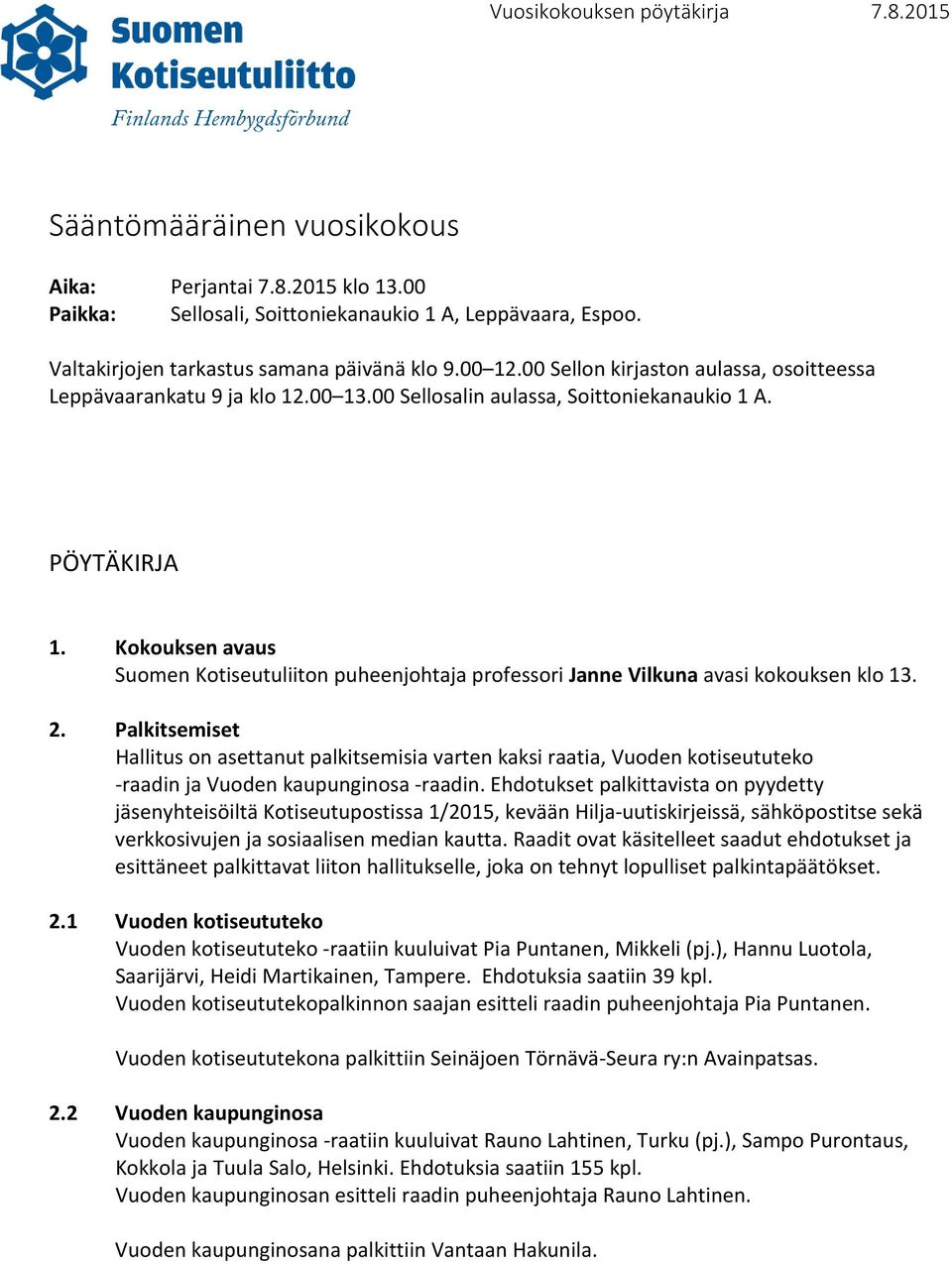 Kokouksen avaus Suomen Kotiseutuliiton puheenjohtaja professori Janne Vilkuna avasi kokouksen klo 13. 2.