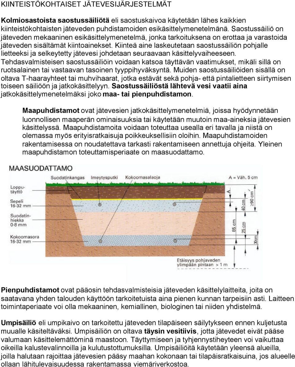 Kiinteä aine laskeutetaan saostussäiliön pohjalle lietteeksi ja selkeytetty jätevesi johdetaan seuraavaan käsittelyvaiheeseen.