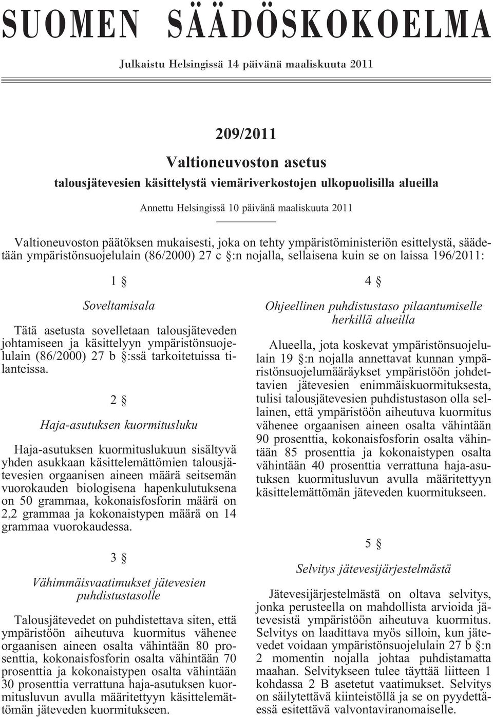 196/2011: 1 Soveltamisala Tätä asetusta sovelletaan talousjäteveden johtamiseen ja käsittelyyn ympäristönsuojelulain (86/2000) 27 b :ssä tarkoitetuissa tilanteissa.